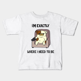 I'm exactly where I need to be Kids T-Shirt